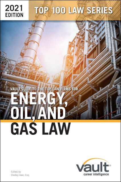 Vault Guide to the Top Law Firms for Energy, Oil, & Gas Law, 2021 Edition