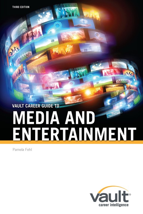 Vault Career Guide to Media and Entertainment, Third Edition