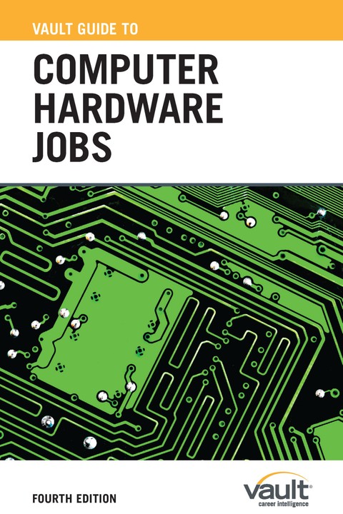 Vault Guide to Computer Hardware Jobs, Fourth Edition